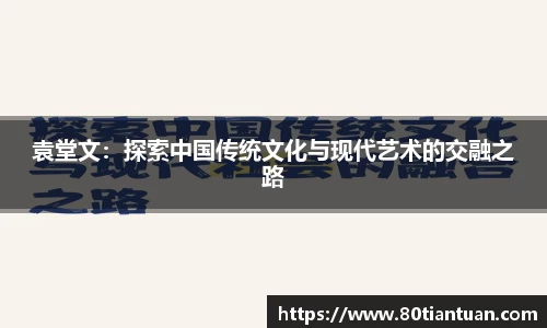 袁堂文：探索中国传统文化与现代艺术的交融之路
