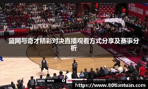 篮网与奇才精彩对决直播观看方式分享及赛事分析