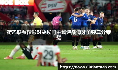 荷乙联赛精彩对决埃门主场迎战海牙争夺三分荣耀
